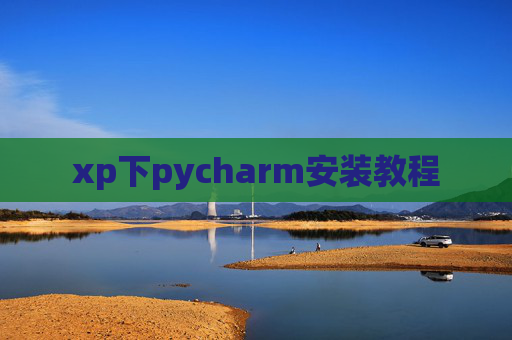xp下pycharm安装教程 xp下pycharm安装教程